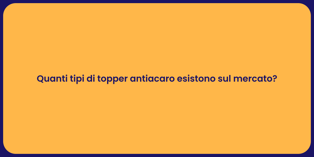 Quanti tipi di topper antiacaro esistono sul mercato?