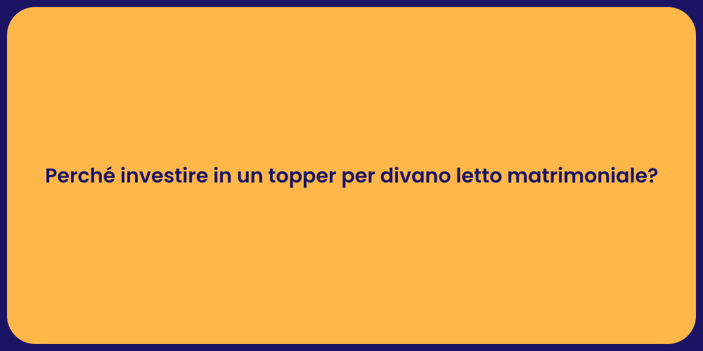 Perché investire in un topper per divano letto matrimoniale?