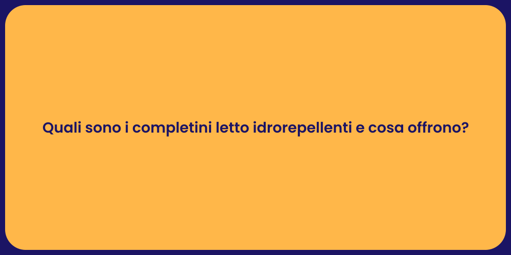 Quali sono i completini letto idrorepellenti e cosa offrono?