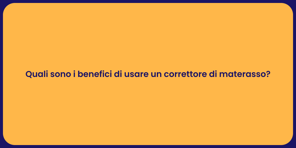 Quali sono i benefici di usare un correttore di materasso?