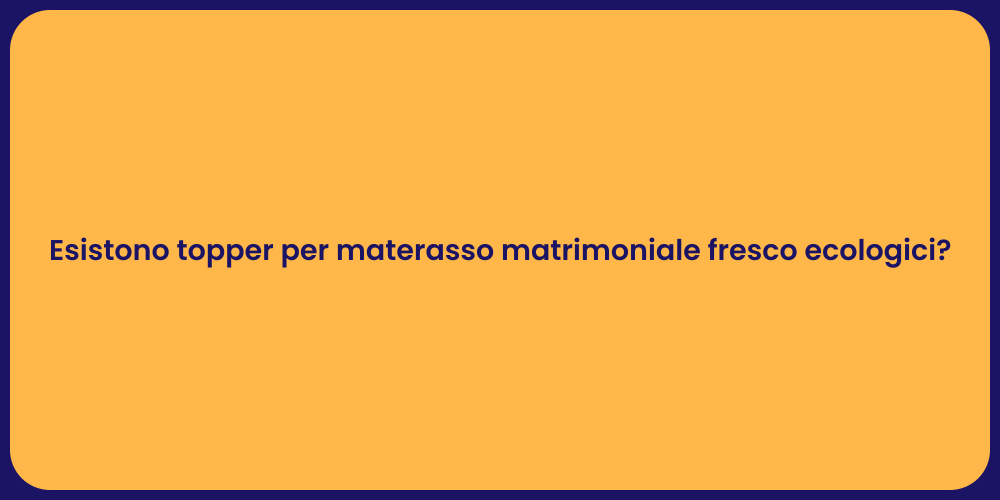 Esistono topper per materasso matrimoniale fresco ecologici?