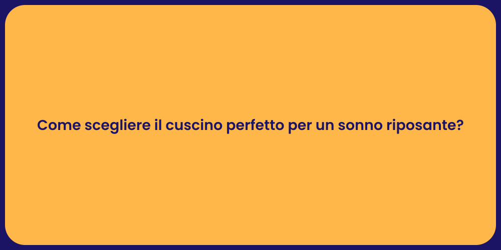 Come scegliere il cuscino perfetto per un sonno riposante?