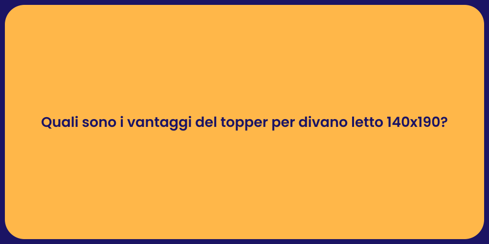 Quali sono i vantaggi del topper per divano letto 140x190?