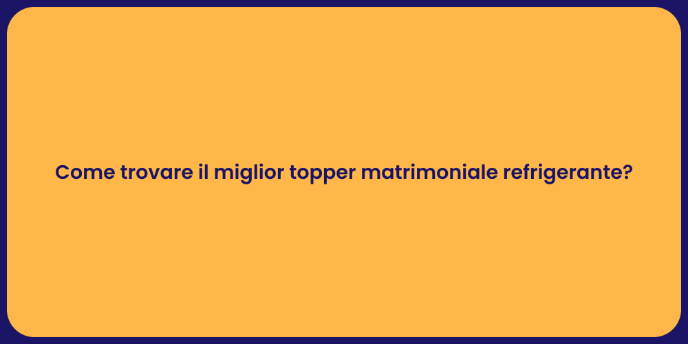 Come trovare il miglior topper matrimoniale refrigerante?