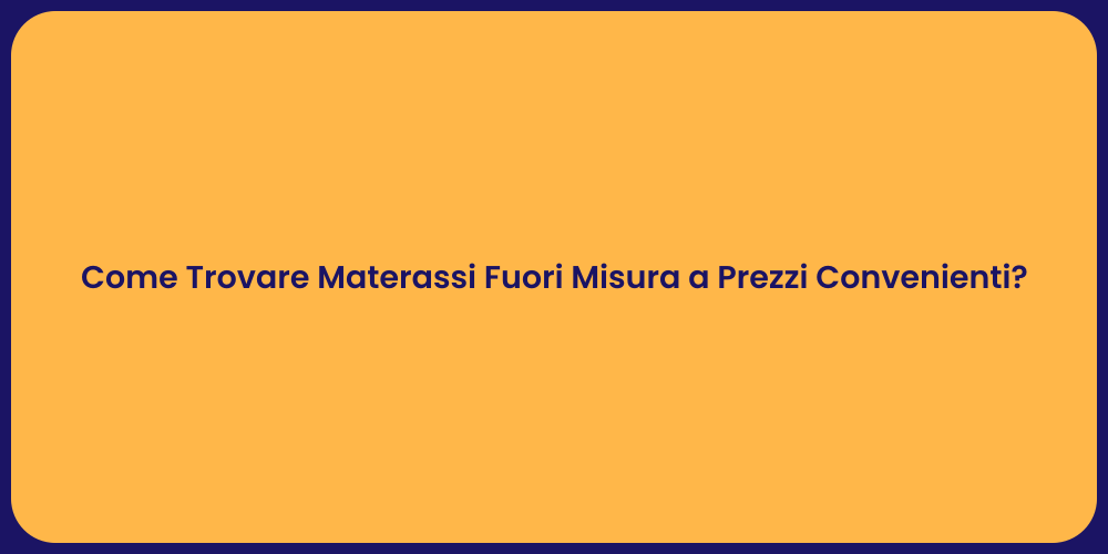 Come Trovare Materassi Fuori Misura a Prezzi Convenienti?