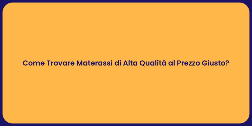 Come Trovare Materassi di Alta Qualità al Prezzo Giusto?