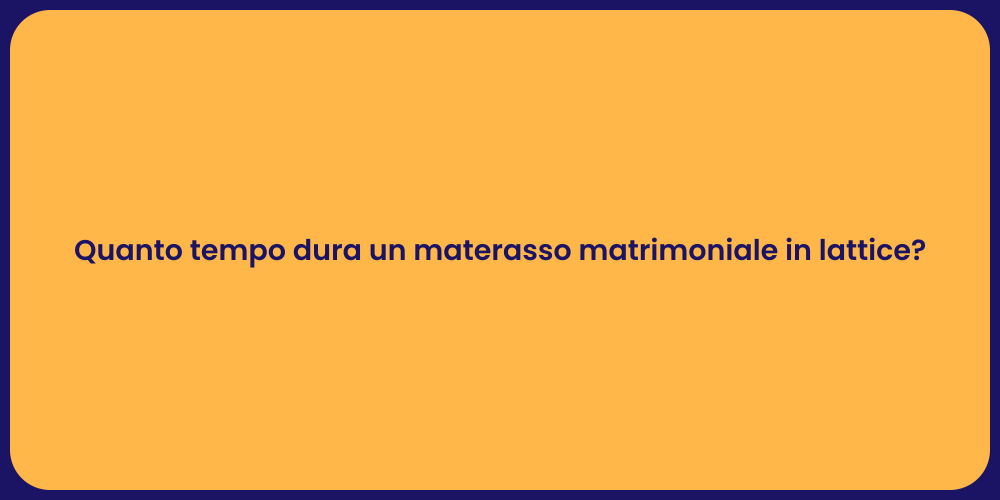 Quanto tempo dura un materasso matrimoniale in lattice?