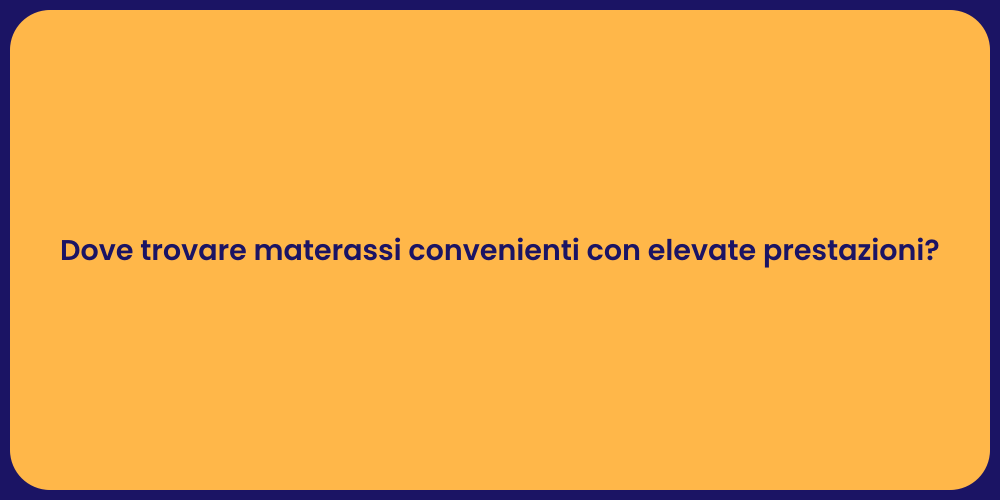 Dove trovare materassi convenienti con elevate prestazioni?