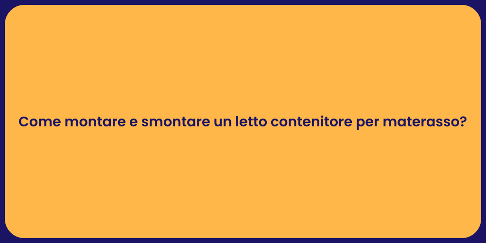 Come montare e smontare un letto contenitore per materasso?