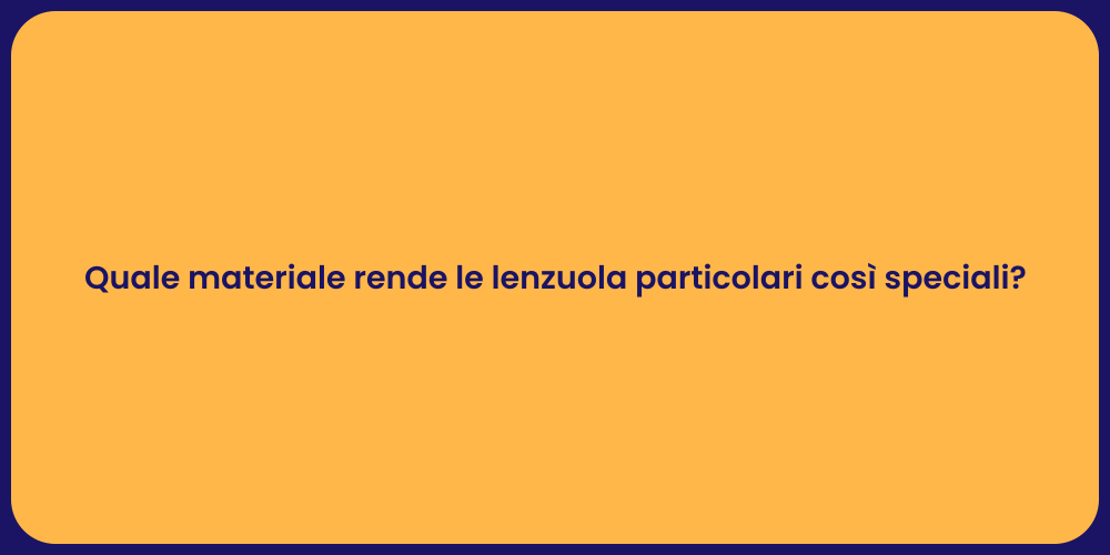 Quale materiale rende le lenzuola particolari così speciali?