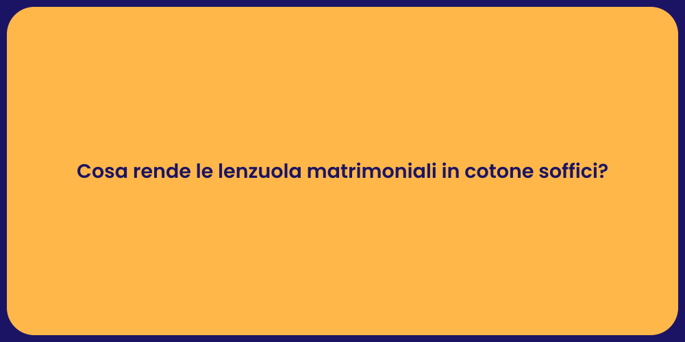 Cosa rende le lenzuola matrimoniali in cotone soffici?
