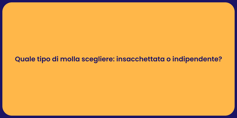 Quale tipo di molla scegliere: insacchettata o indipendente?