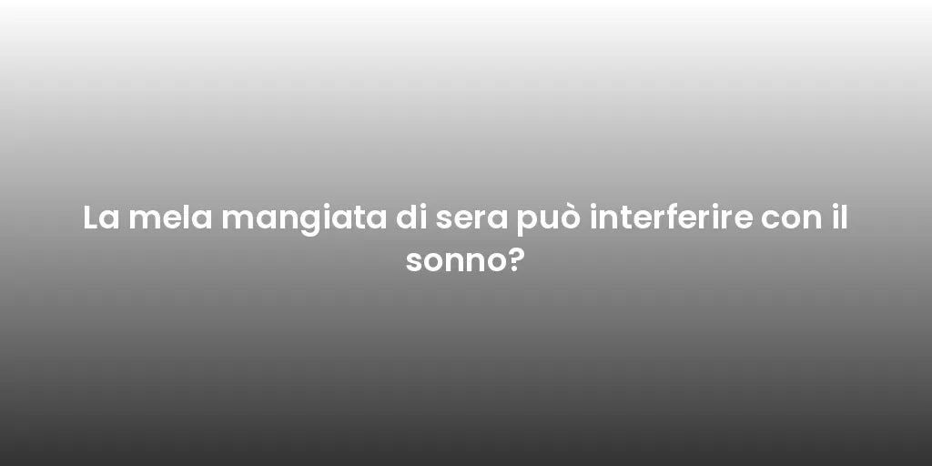 La mela mangiata di sera può interferire con il sonno?