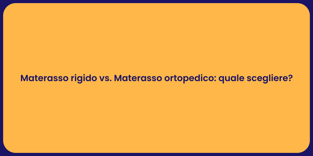 Materasso rigido vs. Materasso ortopedico: quale scegliere?