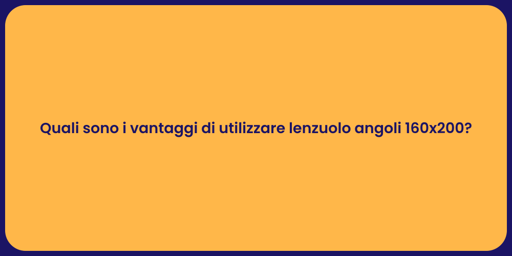 Quali sono i vantaggi di utilizzare lenzuolo angoli 160x200?