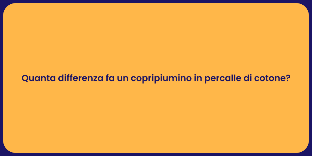 Quanta differenza fa un copripiumino in percalle di cotone?