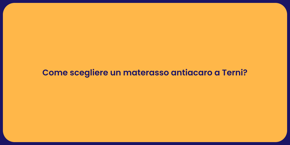 Come scegliere un materasso antiacaro a Terni?