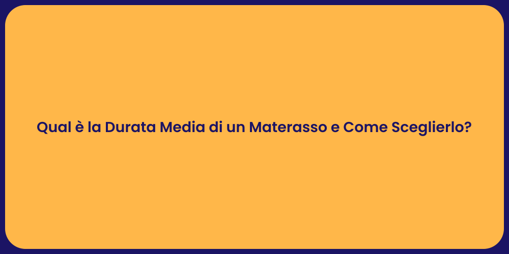 Qual è la Durata Media di un Materasso e Come Sceglierlo?