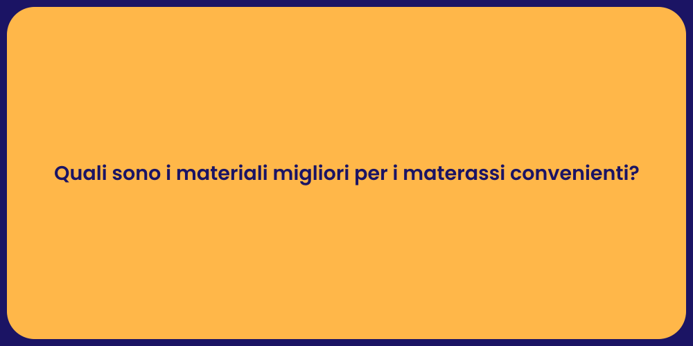 Quali sono i materiali migliori per i materassi convenienti?