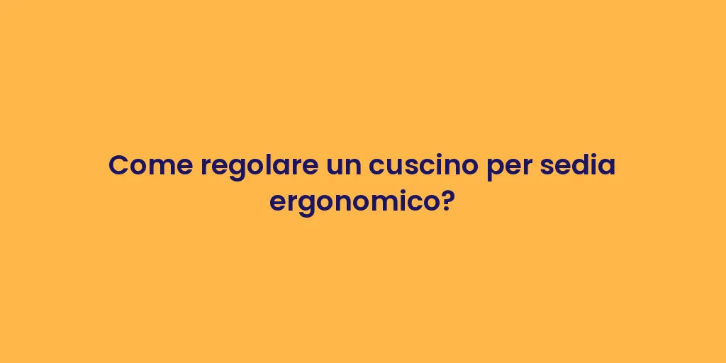 Come regolare un cuscino per sedia ergonomico?