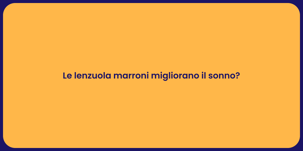 Le lenzuola marroni migliorano il sonno?