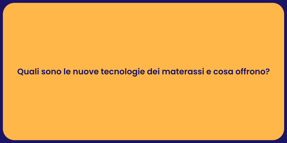 Quali sono le nuove tecnologie dei materassi e cosa offrono?
