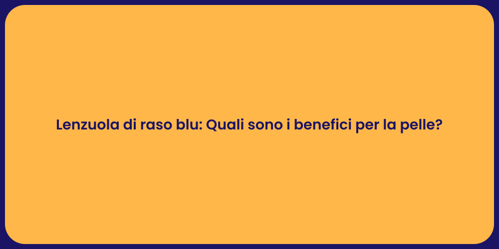 Lenzuola di raso blu: Quali sono i benefici per la pelle?