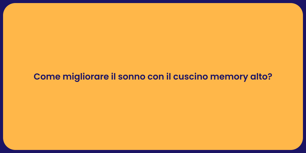 Come migliorare il sonno con il cuscino memory alto?