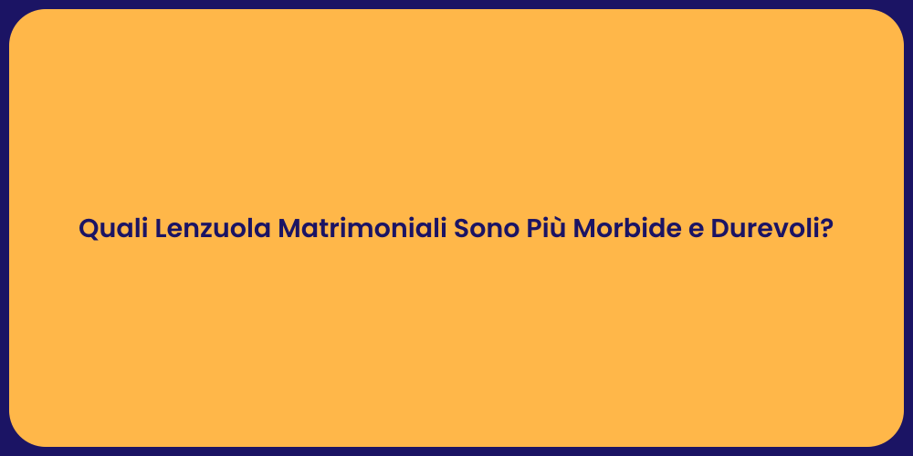 Quali Lenzuola Matrimoniali Sono Più Morbide e Durevoli?