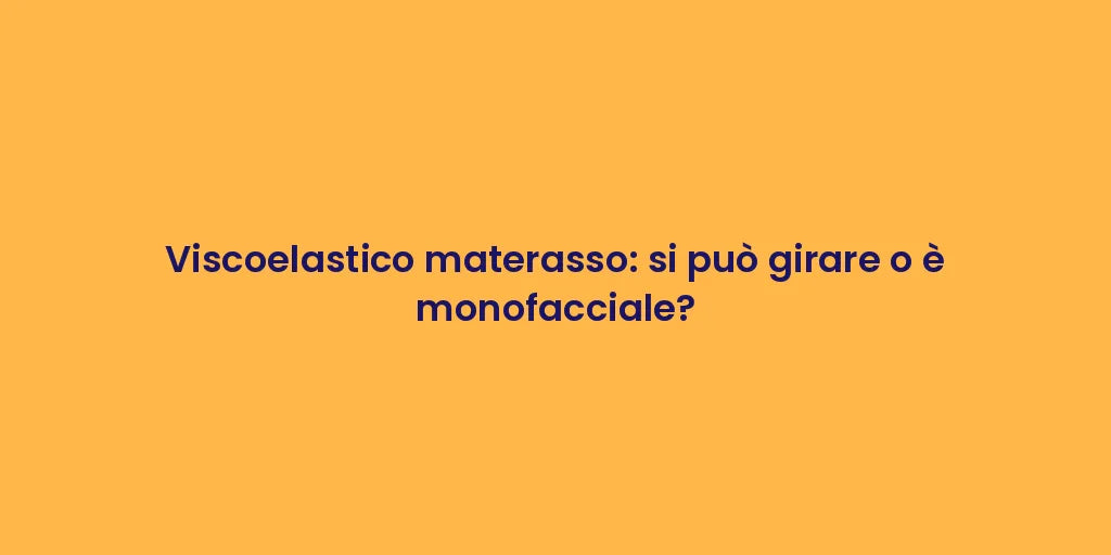 Viscoelastico materasso: si può girare o è monofacciale?