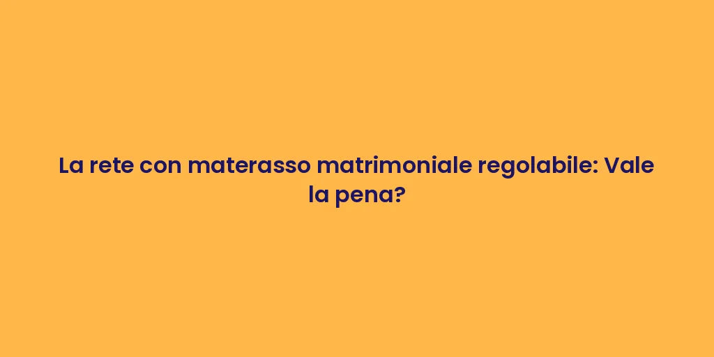 La rete con materasso matrimoniale regolabile: Vale la pena?