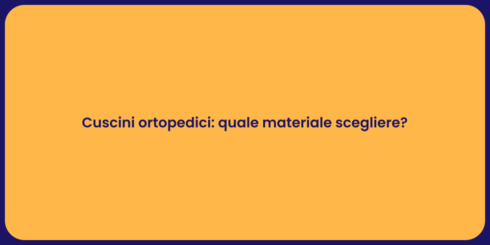 Cuscini ortopedici: quale materiale scegliere?