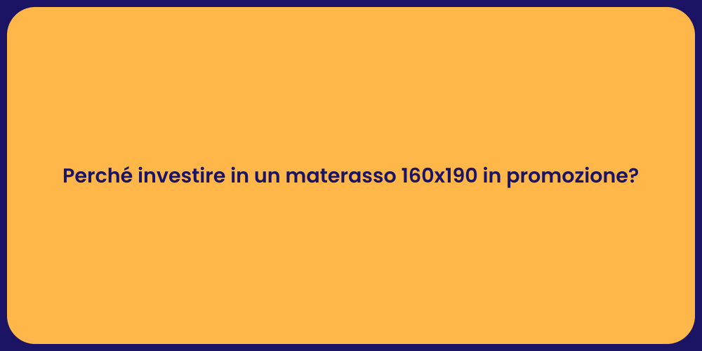 Perché investire in un materasso 160x190 in promozione?