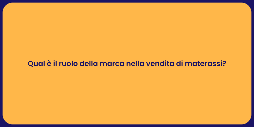 Qual è il ruolo della marca nella vendita di materassi?