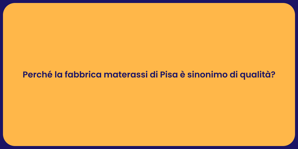 Perché la fabbrica materassi di Pisa è sinonimo di qualità?