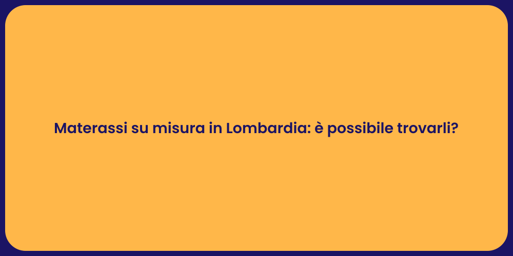 Materassi su misura in Lombardia: è possibile trovarli?