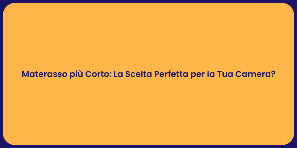Materasso più Corto: La Scelta Perfetta per la Tua Camera?