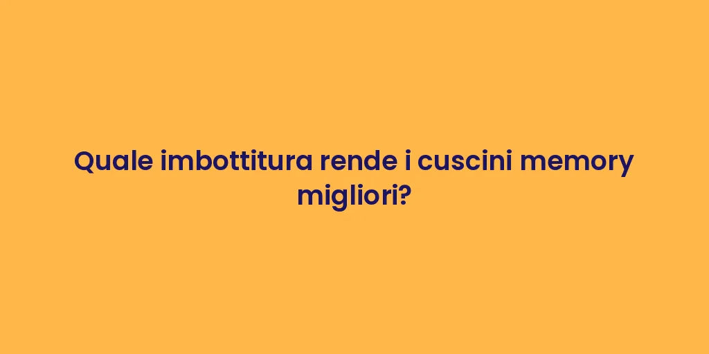 Quale imbottitura rende i cuscini memory migliori?