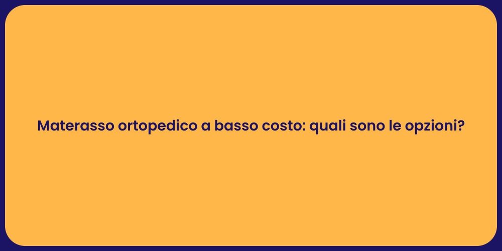 Materasso ortopedico a basso costo: quali sono le opzioni?