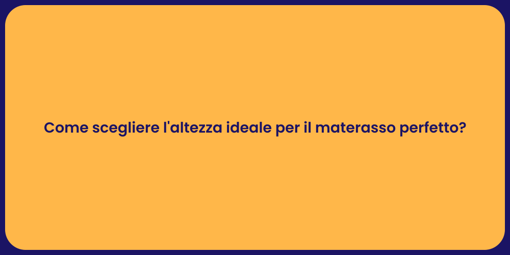 Come scegliere l'altezza ideale per il materasso perfetto?