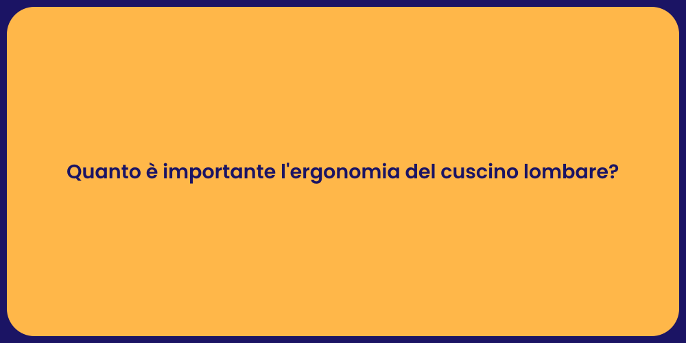 Quanto è importante l'ergonomia del cuscino lombare?