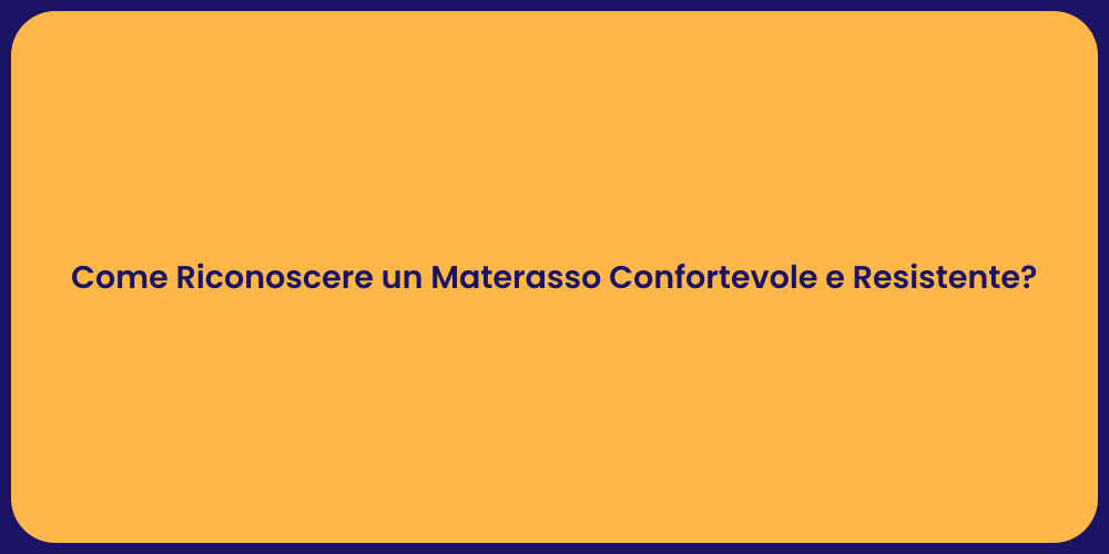 Come Riconoscere un Materasso Confortevole e Resistente?