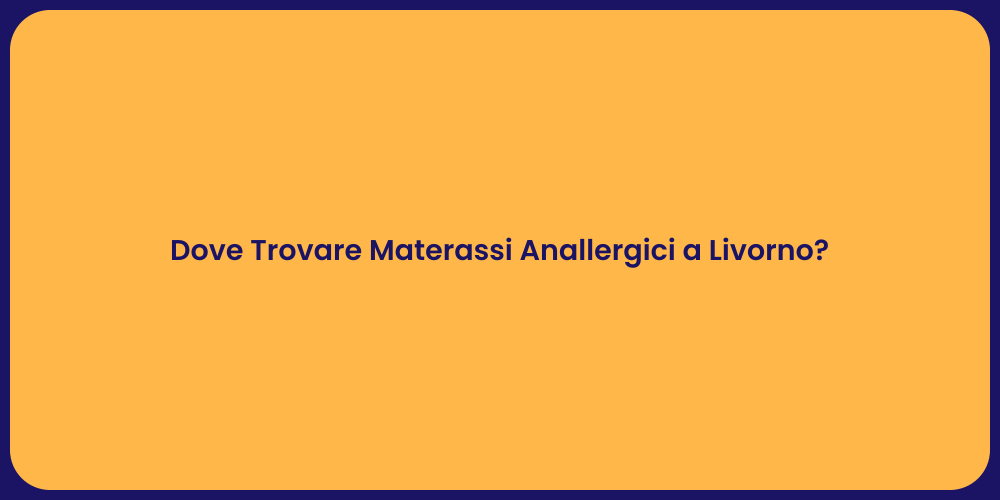 Dove Trovare Materassi Anallergici a Livorno?