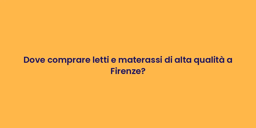 Dove comprare letti e materassi di alta qualità a Firenze?