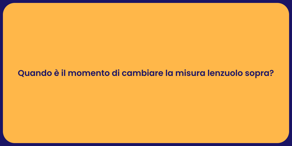 Quando è il momento di cambiare la misura lenzuolo sopra?