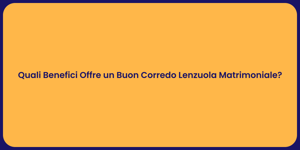 Quali Benefici Offre un Buon Corredo Lenzuola Matrimoniale?