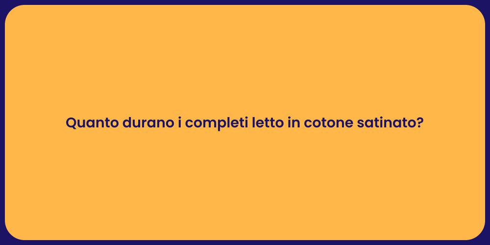 Quanto durano i completi letto in cotone satinato?