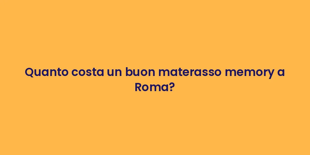 Quanto costa un buon materasso memory a Roma?