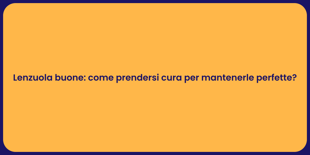 Lenzuola buone: come prendersi cura per mantenerle perfette?