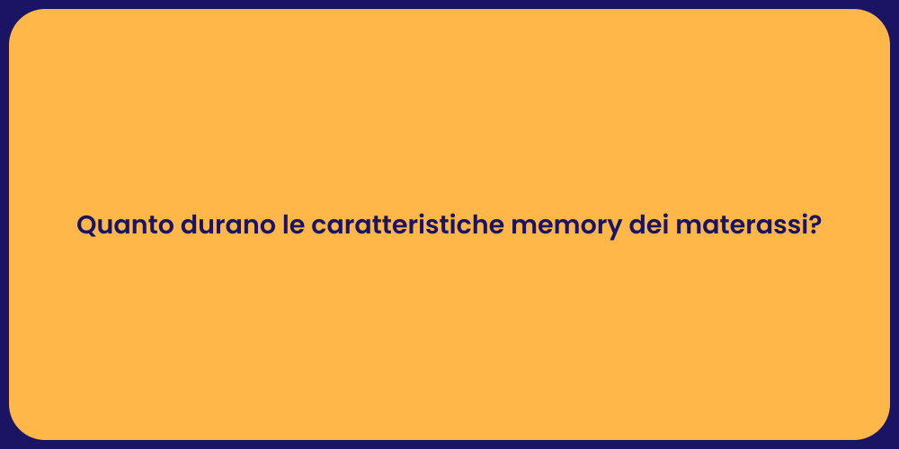 Quanto durano le caratteristiche memory dei materassi?
